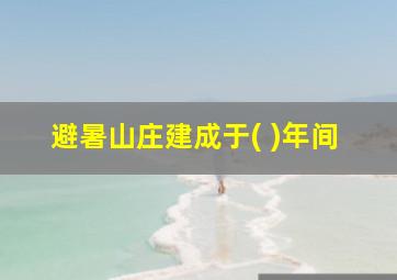 避暑山庄建成于( )年间